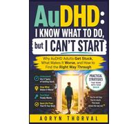 AuDHD: I Know What to Do, but I Can't Start: Why AuDHD Adults Get Stuck, What Makes It Worse, and How to Find the Right Way Through (Real-Life Fix Series By Aoryn Thorval)