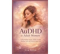 AuDHD in Adult Women: Understanding Autism - ADHD Overlap, Masking Traits, and Practical Coping Tools