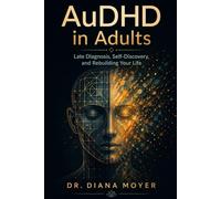 AuDHD in Adults: Late Diagnosis, Self-Discovery, and Rebuilding Your Life