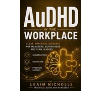 AuDHD in the Workplace: A Practical Guide for Managers to Support Performance, Communication and Fairness (Neurodiversity in the Workplace Series)