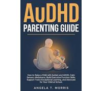 AuDHD Parenting Guide: How to Raise a Child with Autism and ADHD, Calm Sensory Meltdowns, Build Executive Function Skills, Support Twice-Exceptional ... for Your Child at School (The Audhd Guide)