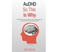 AuDHD: So This Is Why: You Were Never Lazy, Too Much, or Broken. Making Sense of a Late-Discovered Life with Autism and ADHD