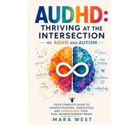 AUDHD: Thriving at the Intersection of ADHD and Autism - Your Complete Guide to Understanding, Embracing, and Harnessing Your Dual-Neurodivergent Brain