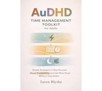AuDHD Time Management Toolkit For Adults: Simple Strategies to Stay Focused, Boost Productivity, and Get More Done Without Overwhelm