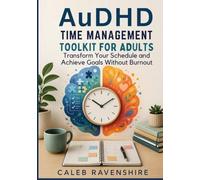 AuDHD Time Management Toolkit for Adults: Transform Your Schedule and Achieve Goals Without Burnout