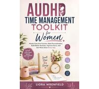 AUDHD TIME MANAGEMENT TOOLKIT FOR WOMEN: Master Executive Function, Beat Procrastination, Build Better Routines, Improve Focus, and Get More Done Every Day