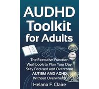 AUDHD Toolkit for Adults: The Executive Function Workbook to Plan Your Day, Stay Focused and Overcome AUTISM AND ADHD Without Overwhelm