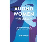 AuDHD Women: Navigating Life After Late Discovery: A Compassionate Guide to Living with Autism and ADHD