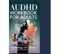 AuDHD Workbook for Adults: stop Masking, Start Thriving: Reclaim Your Authentic Self and Build a Life That Actually Fits