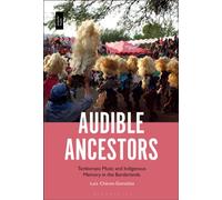 Audible Ancestors : Tamborazo Music and Indigenous Memory in the Borderlands