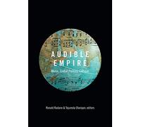 Audible Empire: Music, Global Politics, Critique (Refiguring American Music)