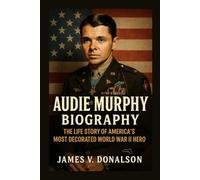 AUDIE MURPHY BIOGRAPHY: The Life Story Of America’s Most decorated world war ii hero