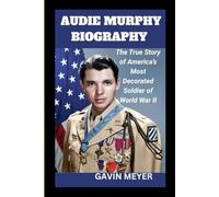AUDIE MURPHY BIOGRAPHY: The True Story of America’s Most Decorated Soldier of World War II