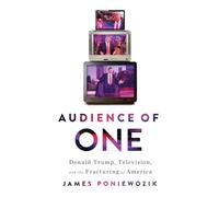 Audience of One: Donald Trump, Television, and the Fracturing of America