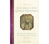 Audience with Queen Victoria: The Royal Opinion on 30 Famous Victorians