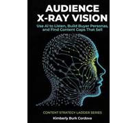 Audience X-Ray Vision: Use AI to Listen, Build Buyer Personas, and Find Content Gaps That Sell (Content Strategy Ladder Series: Step-by-Step Content ... SEO, Analytics, and Scalable Growth)