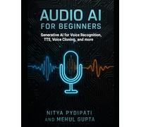 Audio AI for Beginners: Generative AI for Voice Recognition, TTS, Voice Cloning and more (Generative AI books)