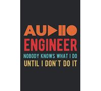 Audio Engineer Nobody Knows What I Do Until I Don't Do It: Funny Sound Engineering Blank Lined Book Gift For Music Lovers