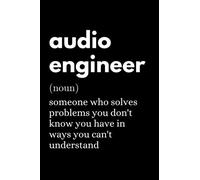 Audio Engineer - Someone Who Solves Problems You Don't Know You Have In Ways You Can't Understand: Funny Engineering Notebook With Lined Pages, A Great Appreciation Gift Idea For Audio Engineers