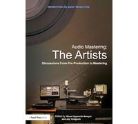 Audio Mastering: The Artists: Discussions from Pre-Production to Mastering (Perspectives on Music Production)