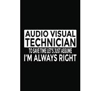 Audio Visual Technician - To Save Time Let's Just Assume I'm Always Right: 6x9" Notebook, 120 Pages, Perfect for Note and Journal, Funny Gift for Audio Visual Technician, AV Tech