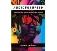 Audiofuturism : Science Fiction Radio Drama and the Black Fantastic Imagination