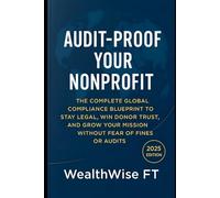 Audit-Proof Your Nonprofit: The Complete Global Compliance Blueprint to Stay Legal, Win Donor Trust, and Grow Your Mission Without Fear of Fines or Audits