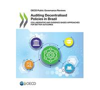 Auditing decentralised policies in Brazil: collaborative and evidence approaches to better outcomes (OECD public governance reviews)