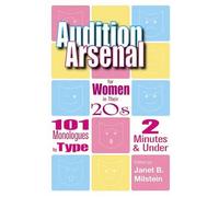 Audition Arsenal for Women in Their 20s: 101 Monologues by Type, 2 Minutes & Under (Monologue Audition Series)