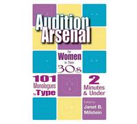 Audition Arsenal for Women in Their 30s: 101 Monologues by Type, 2 Minutes & Under (Monologue Audition Series)
