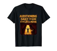 Auditioning Daily For The Lead In My Life’s Movie T-Shirt