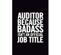 Auditor Because Badass Isn't an Official Job Title: Ruled 100 Pages 6x9 Funny Notebook for auditors, cool gag gift for the office, cute and nice journals to write in, show appreciation for boss