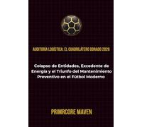 Auditoría Logística: El Cuadrilátero Dorado 2026: Colapso de Entidades, Excedente de Energía y el Triunfo del Mantenimiento Preventivo en el Fútbol Moderno (Serie de temporada de fútbol Primecore)