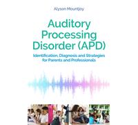 Auditory Processing Disorder (APD) : Identification, Diagnosis and Strategies for Parents and Professionals