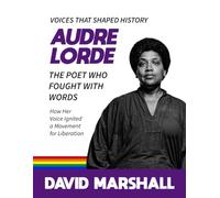 Audre Lorde: The Poet Who Fought with Words. How Her Voice Ignited a Movement for Liberation. ("The Courageous Voices Series". Uncover the lives of ... revolutions, and transformed society.)