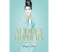 Audrey Hepburn: The Illustrated World of a Style Icon – The Illustrated World of a Fashion Icon