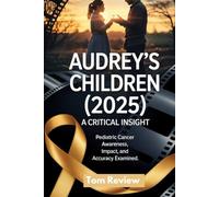 Audrey's Children (2025): A Critical Insight: Pediatric Cancer Awareness, Impact, and Accuracy Examined