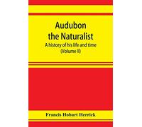 Audubon the naturalist; a history of his life and time (Volume II)