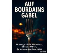 Auf Bourdains Gabel: 44 unvergessliche Restaurants, Bars und Märkte, die Anthony Bourdain liebte