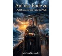 Auf das Ende zu: Acht Stimmen vom Rand der Welt