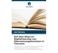 Auf dem Weg zur Digitalisierung von Überweisungsterminen in Tansania: Die Informations- und Kommunikationstechnologie ist das Werkzeug, das zur Lösung ... im Krankenhauswesen beiträgt