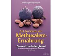 Auf den Spuren der Methusalem-Ernährung: Gesund und allergiefrei. Die Wiederentdeckung der Heil- und Aufbaukräfte der Nahrung