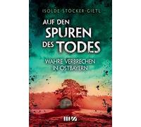 Auf den Spuren des Todes: Wahre Verbrechen in Ostbayern by StAcker-Gietl New.