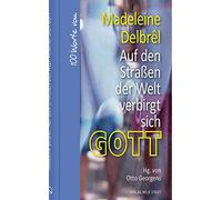 Auf den Straßen der Welt verbirgt sich Gott: 100 Worte von Madeleine Delbrêl