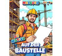 Auf der Baustelle - Malbuch mit 80 Motiven: Das Malbuch für Baustellenfans