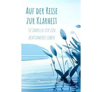 Auf der Reise zur Klarheit: 50 Impulse für ein achtsameres Leben