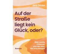 Auf der Straße liegt kein Glück, oder?: Über zweite Chancen und den Mut, neu anzufangen (Warmherzige Second Chance RomCom aus Männerperspektive)