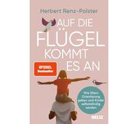 Auf die Flügel kommt es an: Wie Eltern Orientierung geben und Kinder selbstständig werden