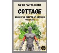 Auf die Plätze, fertig, COTTAGE! 50 kreative Rezepte mit körnigem Frischkäse: 50 Rezepte inspiriert von den viralen Foodtrends auf TikTok - mit DIY-Anleitung, Low-Carb-Küche & Fitness-Faktor