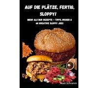 Auf die Plätze, fertig, SLOPPY! - Die besten 60 Sloppy Joe Rezepte für jeden Geschmack: Mehr als nur Rezepte - 60 kreative Sloppy Joes, Tipps, Wissen ... für den perfekten Burger - auch Vegan